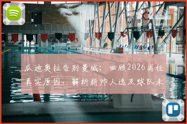 瓜迪奥拉告别曼城：回顾2026离任真实原因，解析新帅人选及球队未来走向